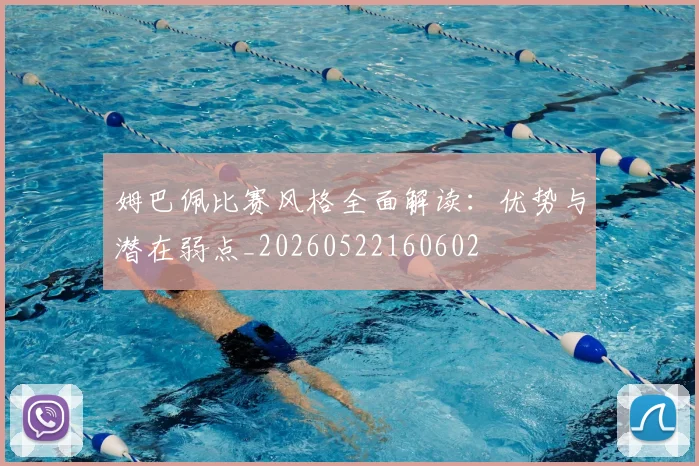 姆巴佩比赛风格全面解读:优势与潜在弱点_20260522160602
